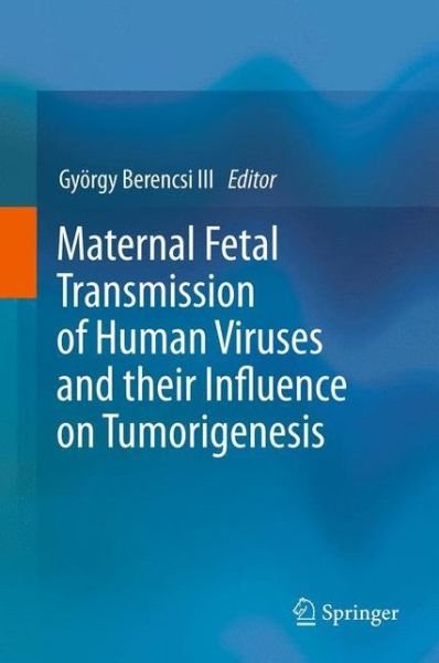 Cover for Berencsi, Gy Rgy, III · Maternal Fetal Transmission of Human Viruses and their Influence on Tumorigenesis (Gebundenes Buch) [2012 edition] (2012)