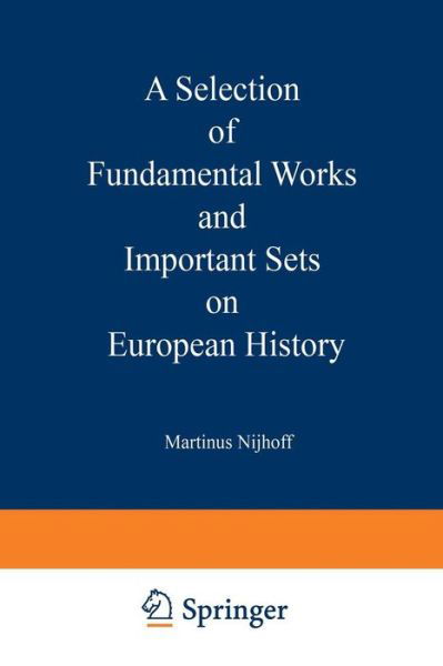 Cover for Martinus Nijhoff · A Selection of Fundamental Works and Important Sets on European History: From the Stock of Martinus Nijhoff Bookseller (Pocketbok) [Softcover reprint of the original 1st ed. 1929 edition] (1929)