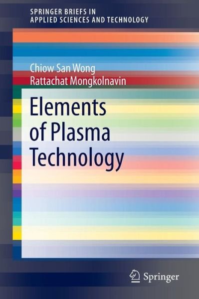 Elements of Plasma Technology - SpringerBriefs in Applied Sciences and Technology - Chiow San Wong - Books - Springer Verlag, Singapore - 9789811001154 - January 6, 2016
