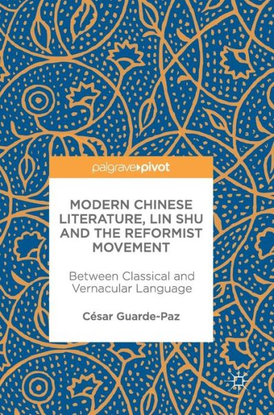 Cover for Cesar Guarde-Paz · Modern Chinese Literature, Lin Shu and the Reformist Movement: Between Classical and Vernacular Language (Hardcover Book) [1st ed. 2017 edition] (2017)