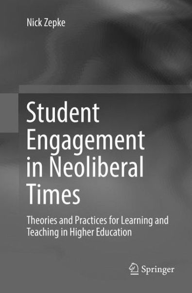 Student Engagement in Neoliberal Times: Theories and Practices for Learning and Teaching in Higher Education - Nick Zepke - Books - Springer Verlag, Singapore - 9789811098154 - July 5, 2018