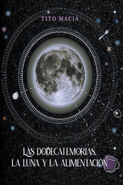 Las Dodecatemorias, La Luna y La Alimentacion - Tito Macia - Książki - Little French eBooks - 9798201389154 - 4 kwietnia 2022