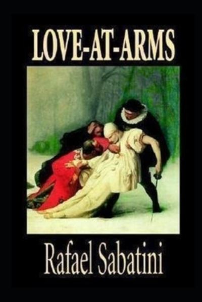 Love-At-Arms by rafael sabatini - Rafael Sabatini - Books - Independently Published - 9798463624154 - August 24, 2021