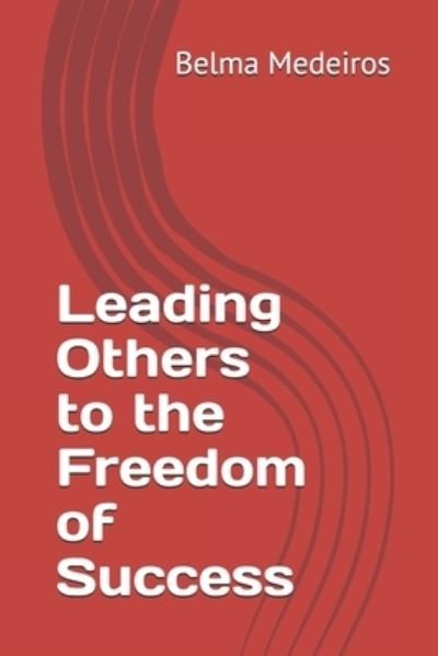 Cover for Belma Medeiros · Leading Others to the Freedom of Success (Paperback Bog) (2021)