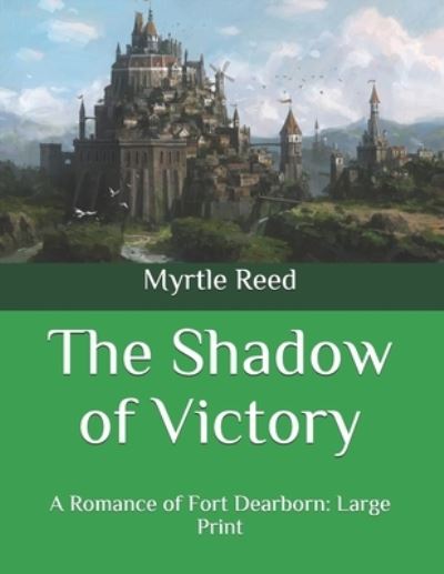 Cover for Myrtle Reed · The Shadow of Victory: A Romance of Fort Dearborn: Large Print (Paperback Book) (2020)