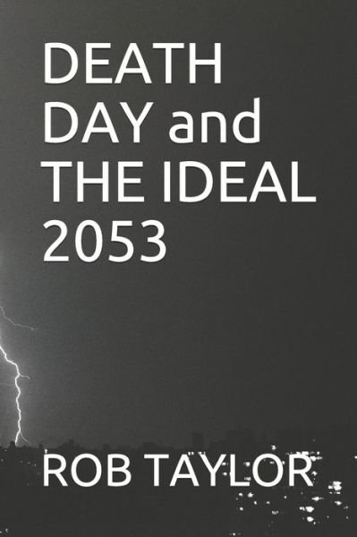 DEATH DAY and THE IDEAL 2053 - Rob Taylor - Books - Independently Published - 9798654400154 - June 17, 2020