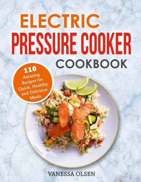 Cover for Olsen Vanessa Olsen · Electric Pressure Cooker Cookbook: 110 Amazing Recipes for Quick, Healthy, and Delicious Meals (Paperback Book) (2020)