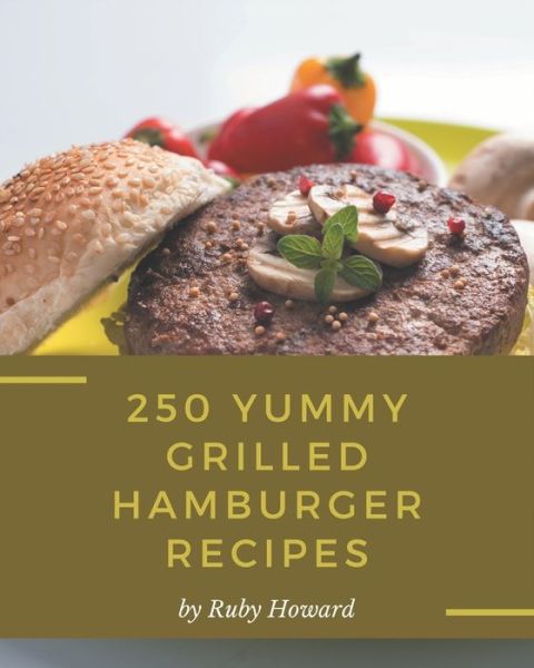 Cover for Ruby Howard · 250 Yummy Grilled Hamburger Recipes (Paperback Book) (2020)