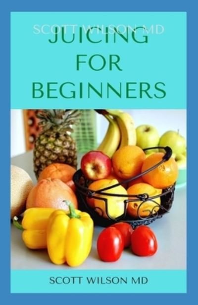 Cover for Scott Wilson · Juicing for Beginners (Paperback Book) (2020)