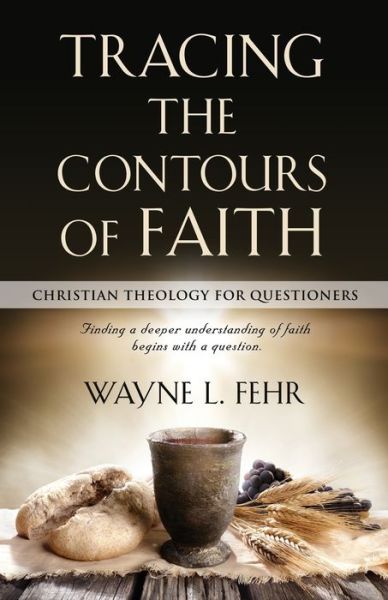 Cover for Wayne L Fehr · Tracing the Contours of Faith: Christian Theology for Questioners (Paperback Book) (2022)