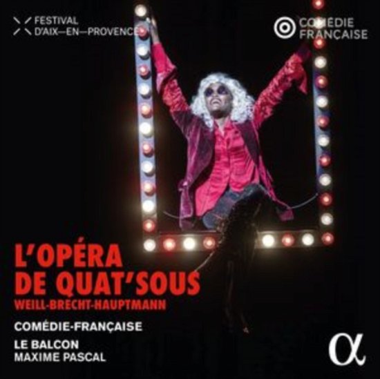 Weill / Brecht & Hauptmann: LOpera De QuatSous - Comedie-francaise / Choeur Passerelles / Le Balcon / Maxime Pascal - Musique - ALPHA CLASSICS - 3701624510155 - 6 octobre 2023