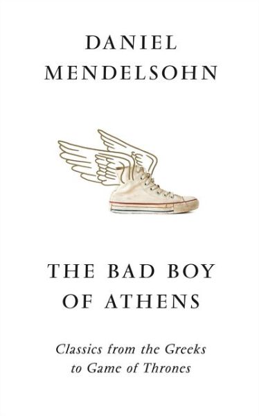 Cover for Daniel Mendelsohn · The Bad Boy of Athens: Classics from the Greeks to Game of Thrones (Hardcover Book) (2019)