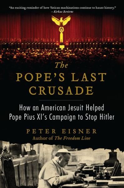 The Pope's Last Crusade: How an American Jesuit Helped Pope Pius XI's Campaign to Stop Hitler - Peter Eisner - Bücher - HarperCollins Publishers Inc - 9780062049155 - 1. April 2014