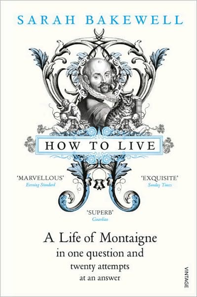 Cover for Sarah Bakewell · How to Live: A Life of Montaigne in one question and twenty attempts at an answer (Pocketbok) [1:a utgåva] (2011)