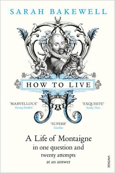 Cover for Sarah Bakewell · How to Live: A Life of Montaigne in one question and twenty attempts at an answer (Paperback Bog) [1. udgave] (2011)