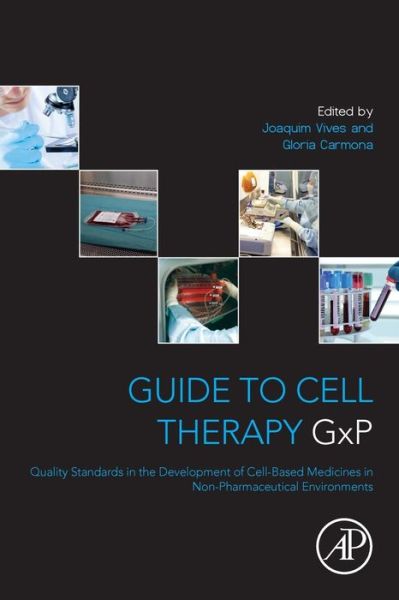 Guide to Cell Therapy GxP: Quality Standards in the Development of Cell-Based Medicines in Non-pharmaceutical Environments - Vives, Joaquim (R&D Director, XCELIA, Banc de Sang I Teixits, Barcelona, Spain) - Books - Elsevier Science Publishing Co Inc - 9780128031155 - July 30, 2015