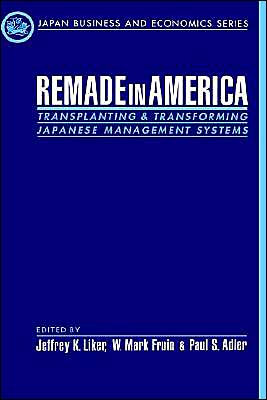 Cover for Jeffrey Liker · Remade in America: Transplanting and Transforming Japanese Management Systems - Japan Business and Economics Series (Hardcover Book) (1999)