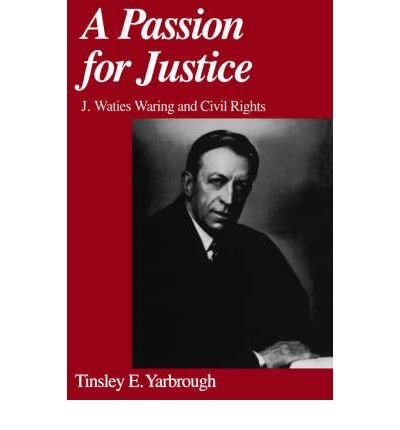 Cover for Yarbrough, Tinsley E. (Arts and Sciences Distinguished Professor of Political Science, Arts and Sciences Distinguished Professor of Political Science, East Carolina University) · A Passion for Justice: J. Waties Waring and Civil Rights (Paperback Bog) (2001)
