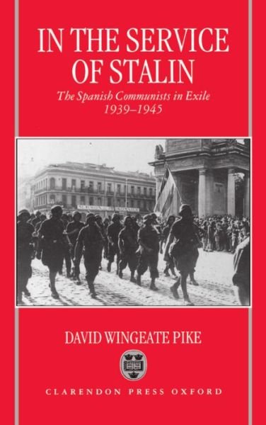 Cover for Pike, David Wingeate (Professor of Contemporary History and Politics, Professor of Contemporary History and Politics, American University of Paris) · In the Service of Stalin: The Spanish Communists in Exile, 1939-1945 (Hardcover Book) (1993)