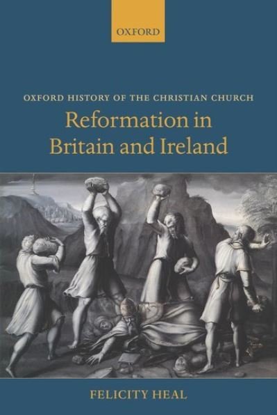 Cover for Heal, Felicity (Emeritus Fellow in History, Jesus College, Oxford and Fellow of the British Academy) · Reformation in Britain and Ireland - Oxford History of the Christian Church (Paperback Book) (2005)