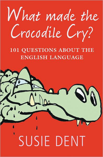 What Made The Crocodile Cry?: 101 questions about the English language - Susie Dent - Bøker - Oxford University Press - 9780199574155 - 22. oktober 2009