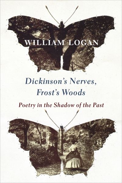 Cover for William Logan · Dickinson's Nerves, Frost's Woods: Poetry in the Shadow of the Past (Paperback Book) (2021)