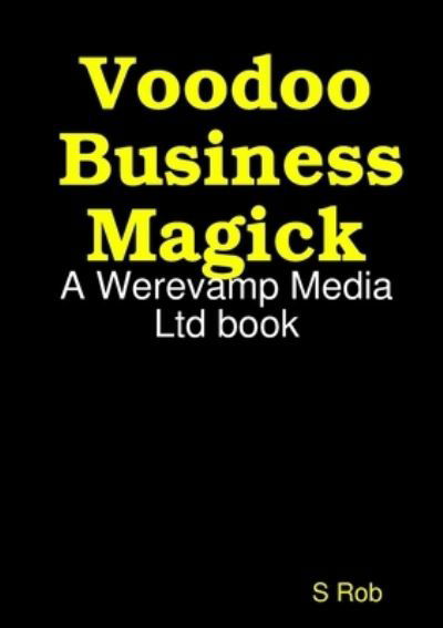 Voodoo Business Magick - S Rob - Books - Lulu.com - 9780244519155 - September 17, 2019