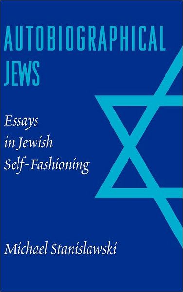 Cover for Michael Stanislawski · Autobiographical Jews: Essays in Jewish Self-Fashioning - Samuel and Althea Stroum Lectures in Jewish StudiesSamuel and Althea Stroum Lectures in Jewish StudiesSamuel and Althea Stroum Lectures in Jewish StudiesSamuel and Althea Stroum Lectures in Jewish  (Hardcover bog) [1st edition] (2004)