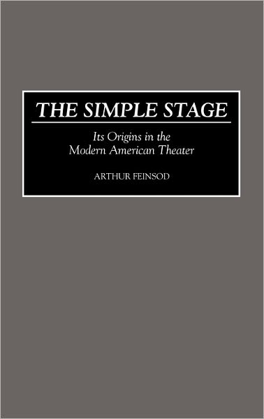 Cover for Arthur Feinsod · The Simple Stage: Its Origins in the Modern American Theater (Hardcover Book) (1992)