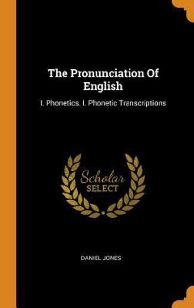 Cover for Daniel Jones · The Pronunciation Of English I. Phonetics. I. Phonetic Transcriptions (Gebundenes Buch) (2018)