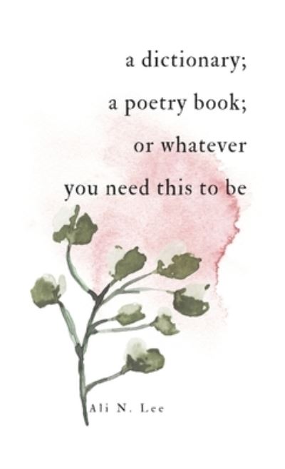 Cover for Ali N. Lee · Dictionary; a Poetry Book; or Whatever You Need This to Be (Book) (2019)