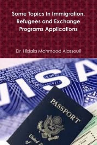 Cover for Dr Hidaia Mahmood Alassouli · Some Topics In Immigration, Refugees and Exchange Programs Applications (Paperback Book) (2019)