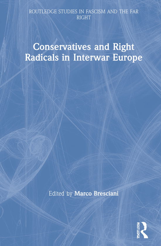 Cover for Marco Bresciani · Conservatives and Right Radicals in Interwar Europe - Routledge Studies in Fascism and the Far Right (Hardcover Book) (2020)