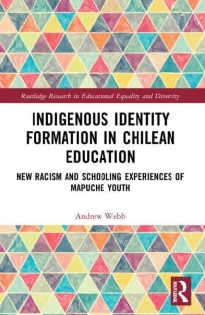 Cover for Andrew Webb · Indigenous Identity Formation in Chilean Education: New Racism and Schooling Experiences of Mapuche Youth - Routledge Research in Educational Equality and Diversity (Paperback Book) (2023)