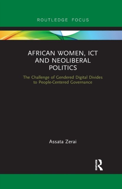 Cover for Zerai, Assata (University of Illinois, USA) · African Women, ICT and Neoliberal Politics: The Challenge of Gendered Digital Divides to People-Centered Governance - Routledge Studies on Gender and Sexuality in Africa (Taschenbuch) (2021)