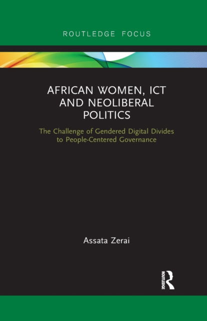 Cover for Assata Zerai · African Women, ICT and Neoliberal Politics: The Challenge of Gendered Digital Divides to People-Centered Governance - Routledge Studies on Gender and Sexuality in Africa (Paperback Book) (2021)
