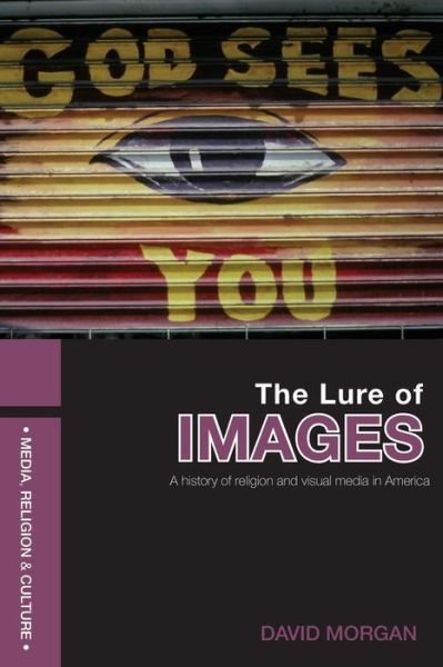 The Lure of Images: A history of religion and visual media in America - David Morgan - Libros - Taylor & Francis Ltd - 9780415409155 - 31 de julio de 2007
