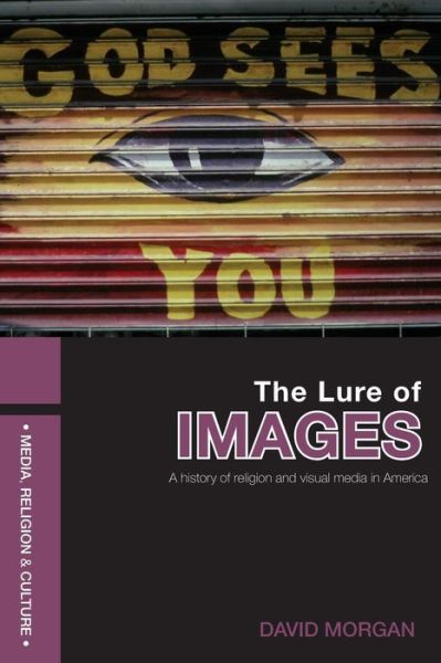 The Lure of Images: A history of religion and visual media in America - David Morgan - Books - Taylor & Francis Ltd - 9780415409155 - July 31, 2007