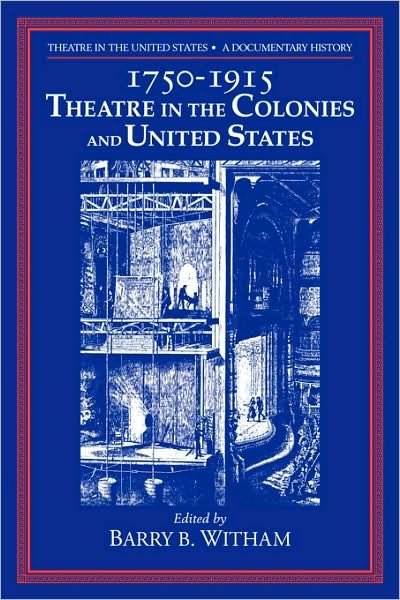 Cover for Barry B Witham · Theatre in the United States: Volume 1, 1750–1915: Theatre in the Colonies and the United States: A Documentary History - Theatre in the United States (Paperback Book) (2009)