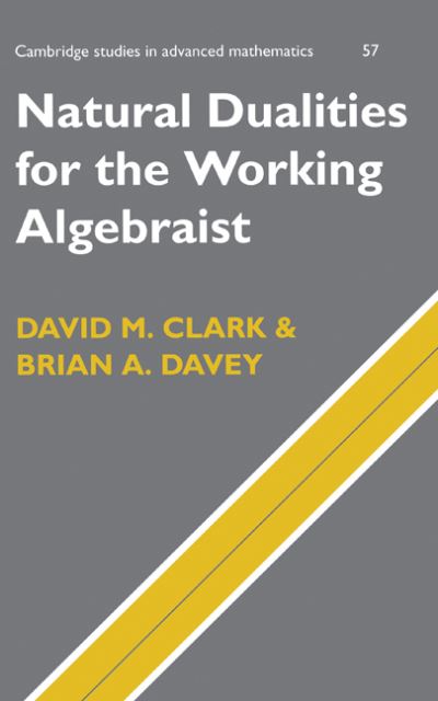 Cover for Clark, David M. (State University of New York, New Paltz) · Natural Dualities for the Working Algebraist - Cambridge Studies in Advanced Mathematics (Hardcover Book) (1998)