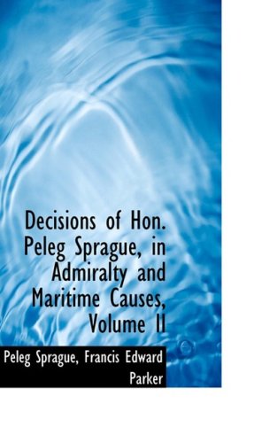 Cover for Peleg Sprague · Decisions of Hon. Peleg Sprague, in Admiralty and Maritime Causes, Volume II (Hardcover Book) (2008)