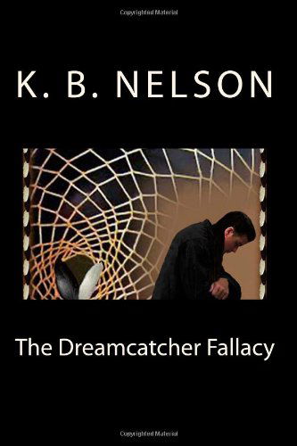 Cover for K. B. Nelson · The Dreamcatcher Fallacy: the Dreamcatcher Fallacy, Book 1 (The Dreamcatcher Fallacy Cycle) (Volume 1) (Paperback Book) [First edition] (2013)