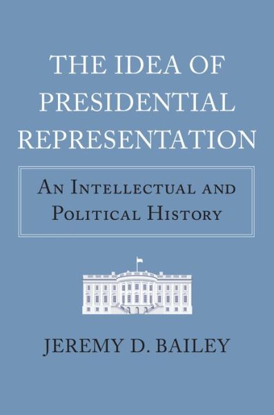 Cover for Jeremy D. Bailey · The Idea of Presidential Representation: An Intellectual and Political History (Gebundenes Buch) (2019)