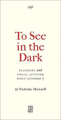 Cover for Nicholas Mirzoeff · To See In the Dark: Palestine and Visual Activism Since October 7 - Vagabonds (Paperback Book) (2025)