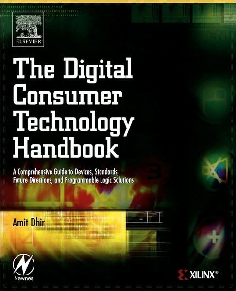 Cover for Dhir, Amit (Marketing Manager, Xilinx, Inc., San Jose, CA, USA) · The Digital Consumer Technology Handbook: A Comprehensive Guide to Devices, Standards, Future Directions, and Programmable Logic Solutions (Taschenbuch) (2004)