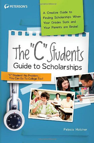 The "C" Students Guide to Scholarships - Felecia Hatcher - Books - Peterson's Guides,U.S. - 9780768936155 - November 1, 2012