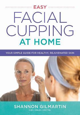 Easy Facial Cupping at Home: Your Simple Guide for Healthy, Rejuvenated Skin - Shannon Gilmartin - Książki - Robert Rose Inc - 9780778807155 - 30 października 2023