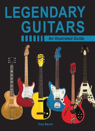 Cover for Tony Bacon · Legendary Guitars: An Illustrated Guide (Hardcover Book) (2020)