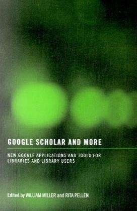 Cover for William Miller · Google Scholar and More: New Google Applications and Tools for Libraries and Library Users (Paperback Book) (2008)