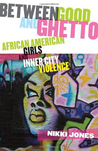 Cover for Nikki Jones · Between Good and Ghetto: African American Girls and Inner-City Violence - Rutgers Series in Childhood Studies (Paperback Book) (2009)